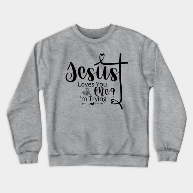 Jesus love you, I'm Trying Crewneck Sweatshirt by kissedbygrace